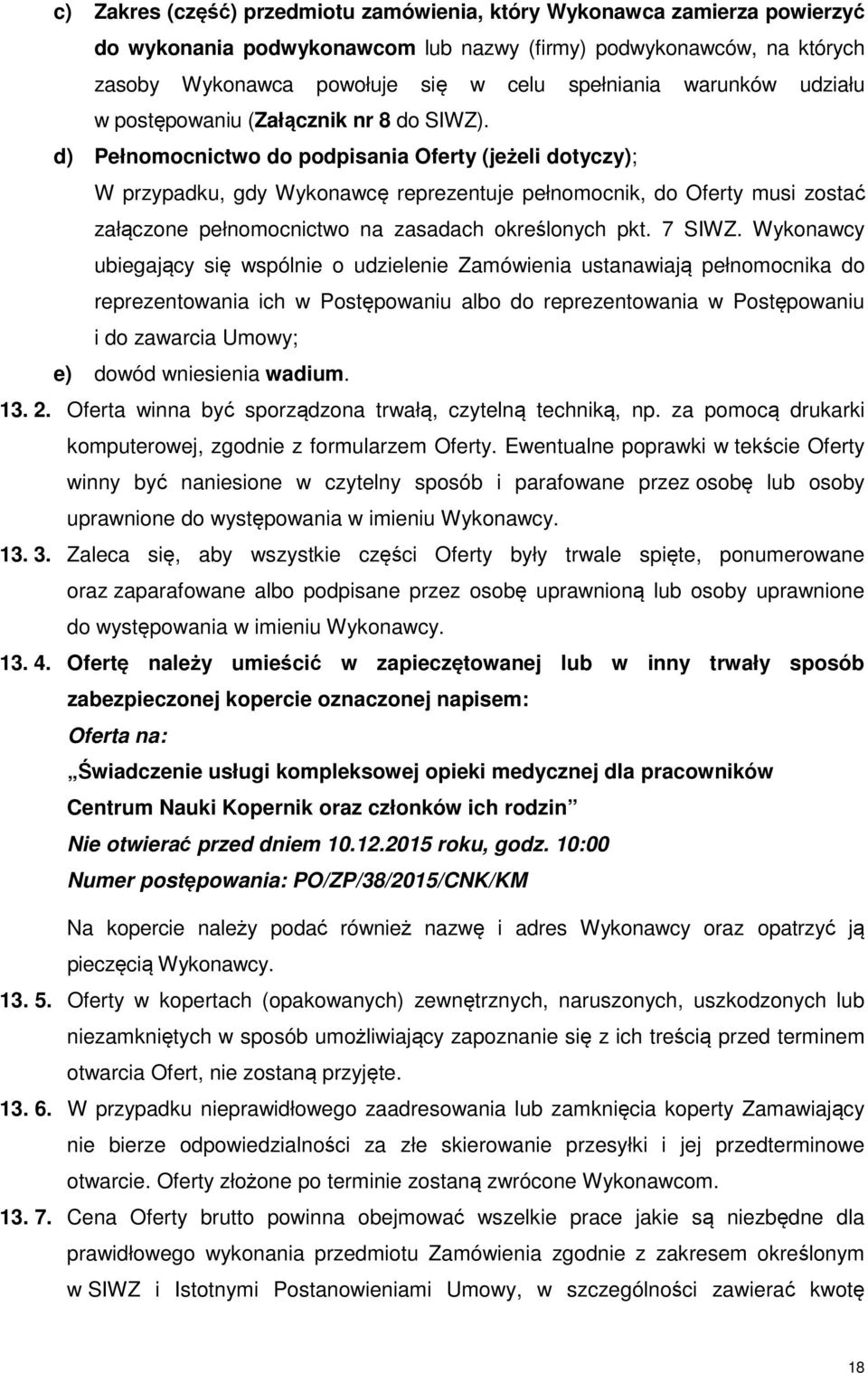 d) Pełnomocnictwo do podpisania Oferty (jeżeli dotyczy); W przypadku, gdy Wykonawcę reprezentuje pełnomocnik, do Oferty musi zostać załączone pełnomocnictwo na zasadach określonych pkt. 7 SIWZ.