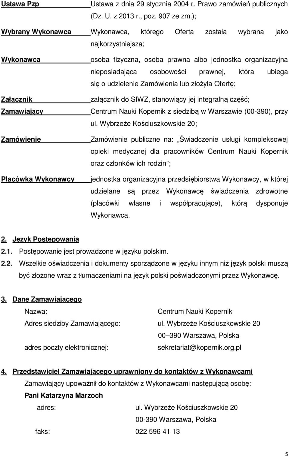 organizacyjna nieposiadająca osobowości prawnej, która ubiega się o udzielenie Zamówienia lub złożyła Ofertę; załącznik do SIWZ, stanowiący jej integralną część; Centrum Nauki Kopernik z siedzibą w