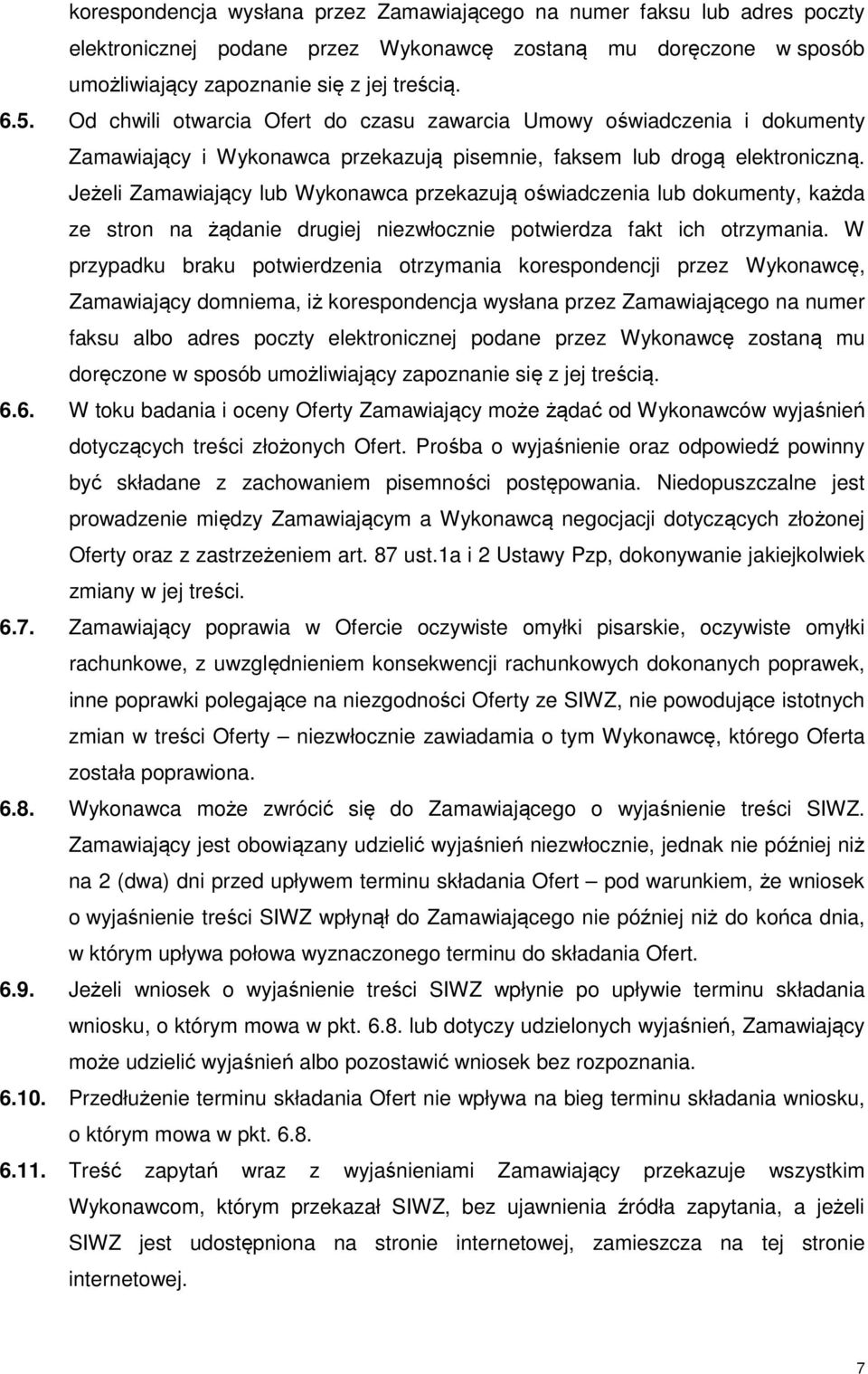 Jeżeli Zamawiający lub Wykonawca przekazują oświadczenia lub dokumenty, każda ze stron na żądanie drugiej niezwłocznie potwierdza fakt ich otrzymania.