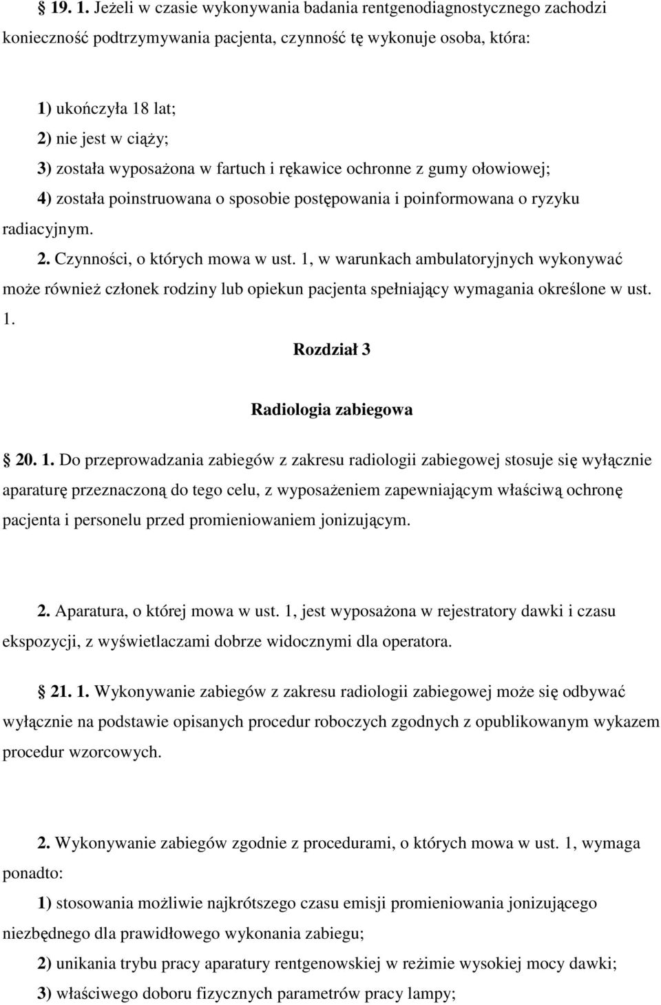 wyposażona w fartuch i rękawice ochronne z gumy ołowiowej; 4) została poinstruowana o sposobie postępowania i poinformowana o ryzyku radiacyjnym. 2. Czynności, o których mowa w ust.