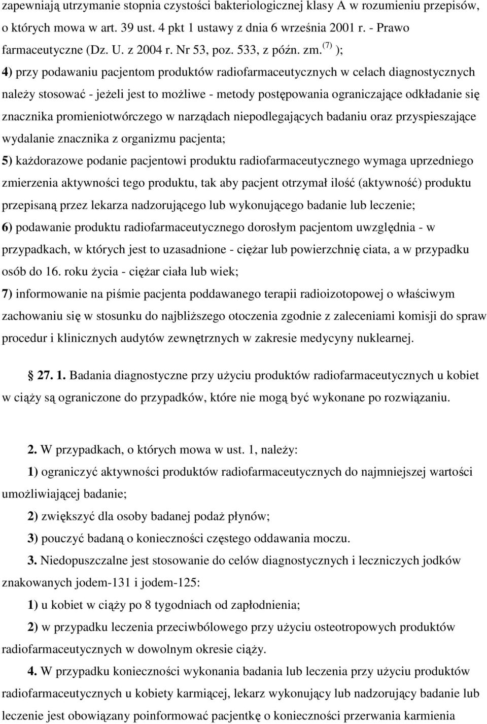 (7) ); 4) przy podawaniu pacjentom produktów radiofarmaceutycznych w celach diagnostycznych należy stosować - jeżeli jest to możliwe - metody postępowania ograniczające odkładanie się znacznika