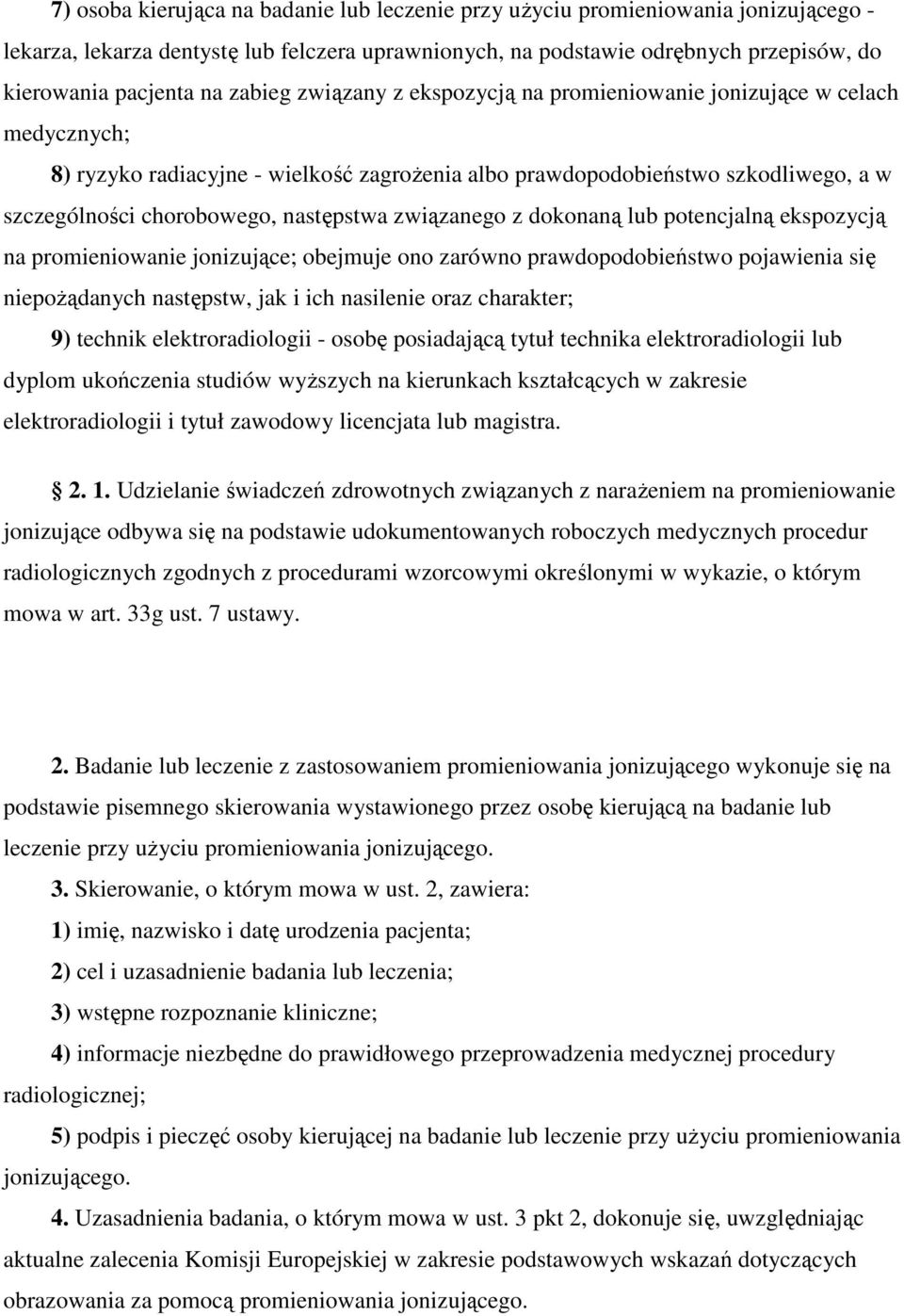 następstwa związanego z dokonaną lub potencjalną ekspozycją na promieniowanie jonizujące; obejmuje ono zarówno prawdopodobieństwo pojawienia się niepożądanych następstw, jak i ich nasilenie oraz