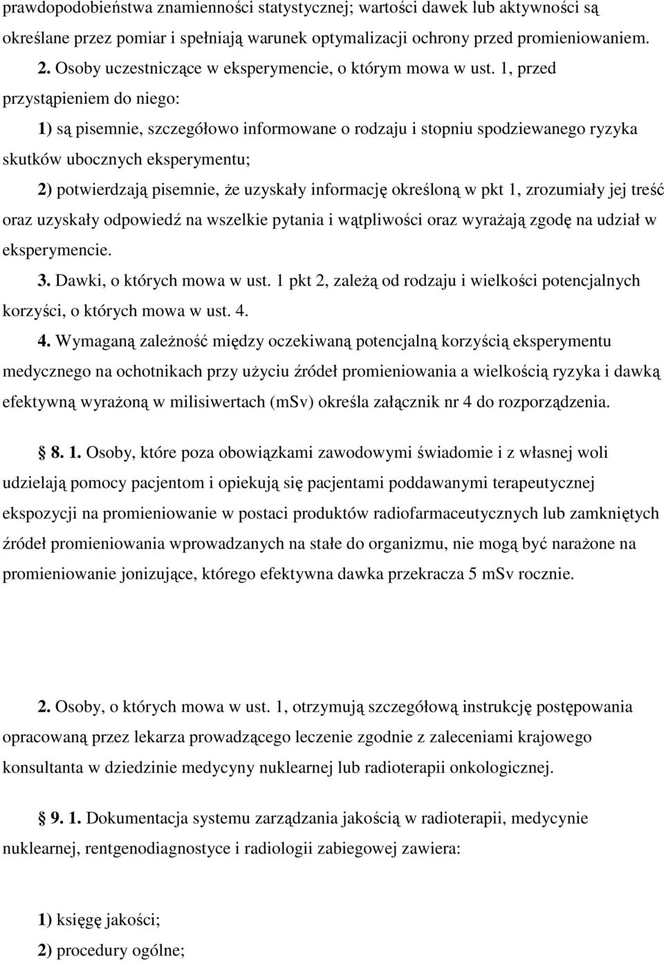 1, przed przystąpieniem do niego: 1) są pisemnie, szczegółowo informowane o rodzaju i stopniu spodziewanego ryzyka skutków ubocznych eksperymentu; 2) potwierdzają pisemnie, że uzyskały informację