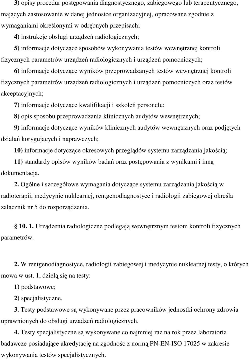 pomocniczych; 6) informacje dotyczące wyników przeprowadzanych testów wewnętrznej kontroli fizycznych parametrów urządzeń radiologicznych i urządzeń pomocniczych oraz testów akceptacyjnych; 7)