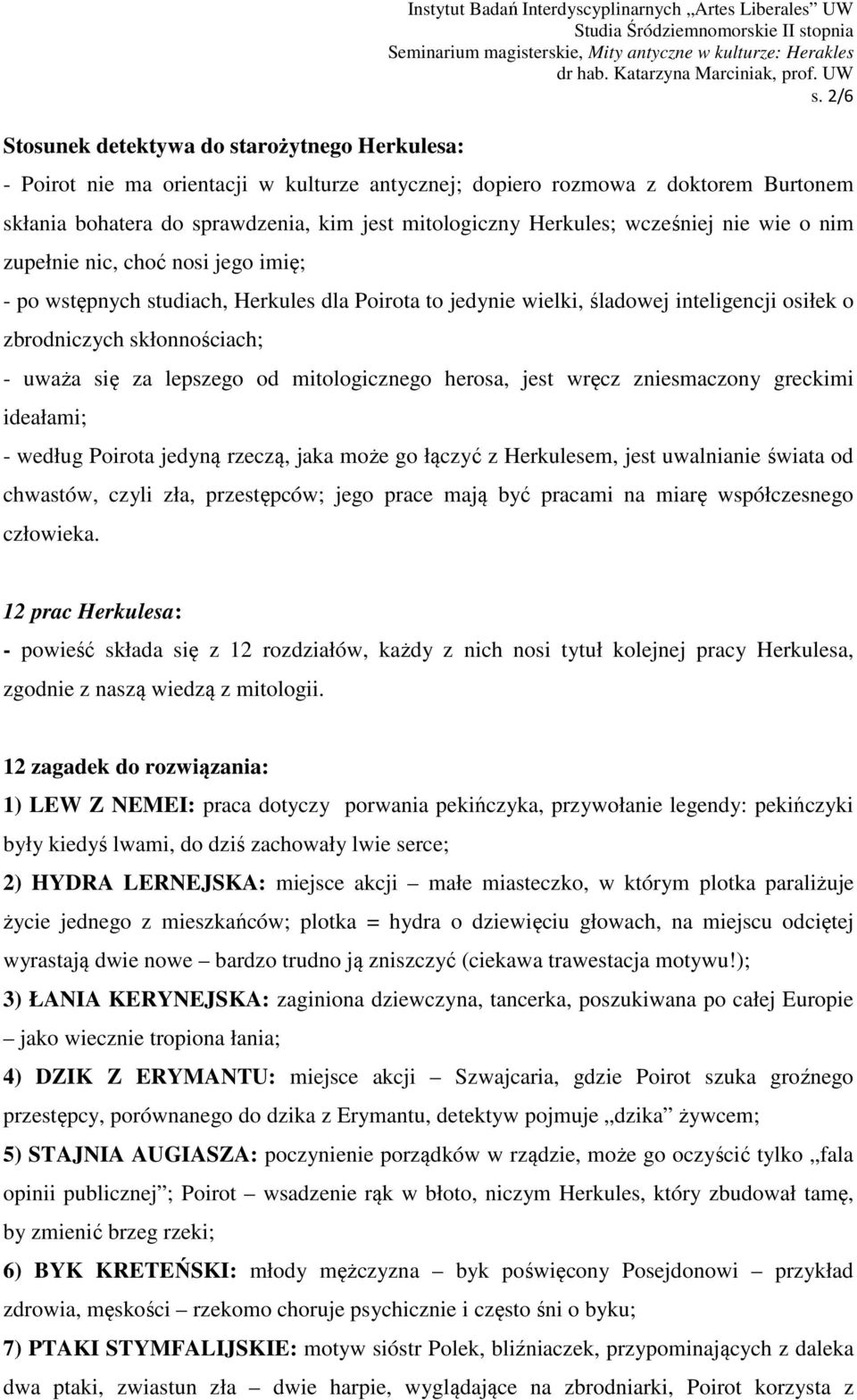 nosi jego imię; - po wstępnych studiach, Herkules dla Poirota to jedynie wielki, śladowej inteligencji osiłek o zbrodniczych skłonnościach; - uważa się za lepszego od mitologicznego herosa, jest