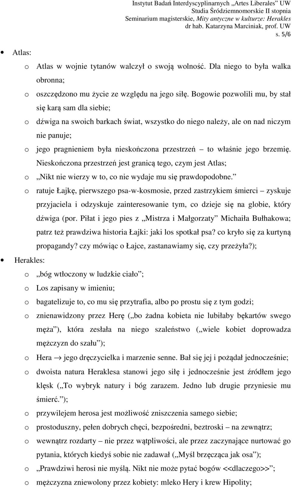 Bogowie pozwolili mu, by stał się karą sam dla siebie; o dźwiga na swoich barkach świat, wszystko do niego należy, ale on nad niczym nie panuje; o jego pragnieniem była nieskończona przestrzeń to