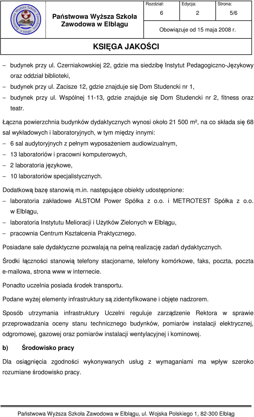 Łączna powierzchnia budynków dydaktycznych wynosi około 1 500 m², na co składa się 8 sal wykładowych i laboratoryjnych, w tym między innymi: sal audytoryjnych z pełnym wyposaŝeniem audiowizualnym, 13