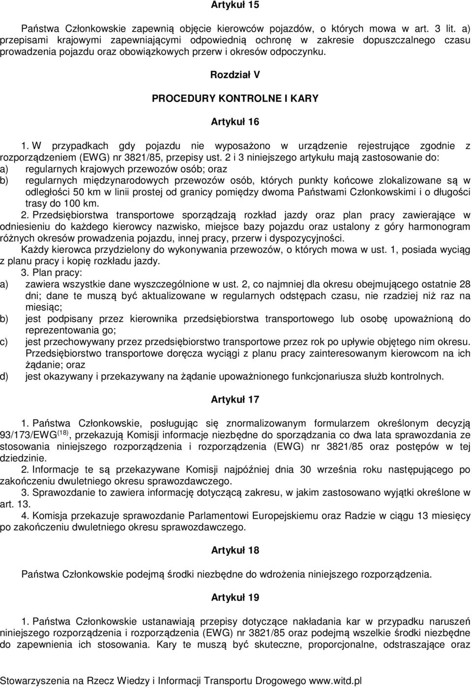 Rozdział V PROCEDURY KONTROLNE I KARY Artykuł 16 1. W przypadkach gdy pojazdu nie wyposażono w urządzenie rejestrujące zgodnie z rozporządzeniem (EWG) nr 3821/85, przepisy ust.