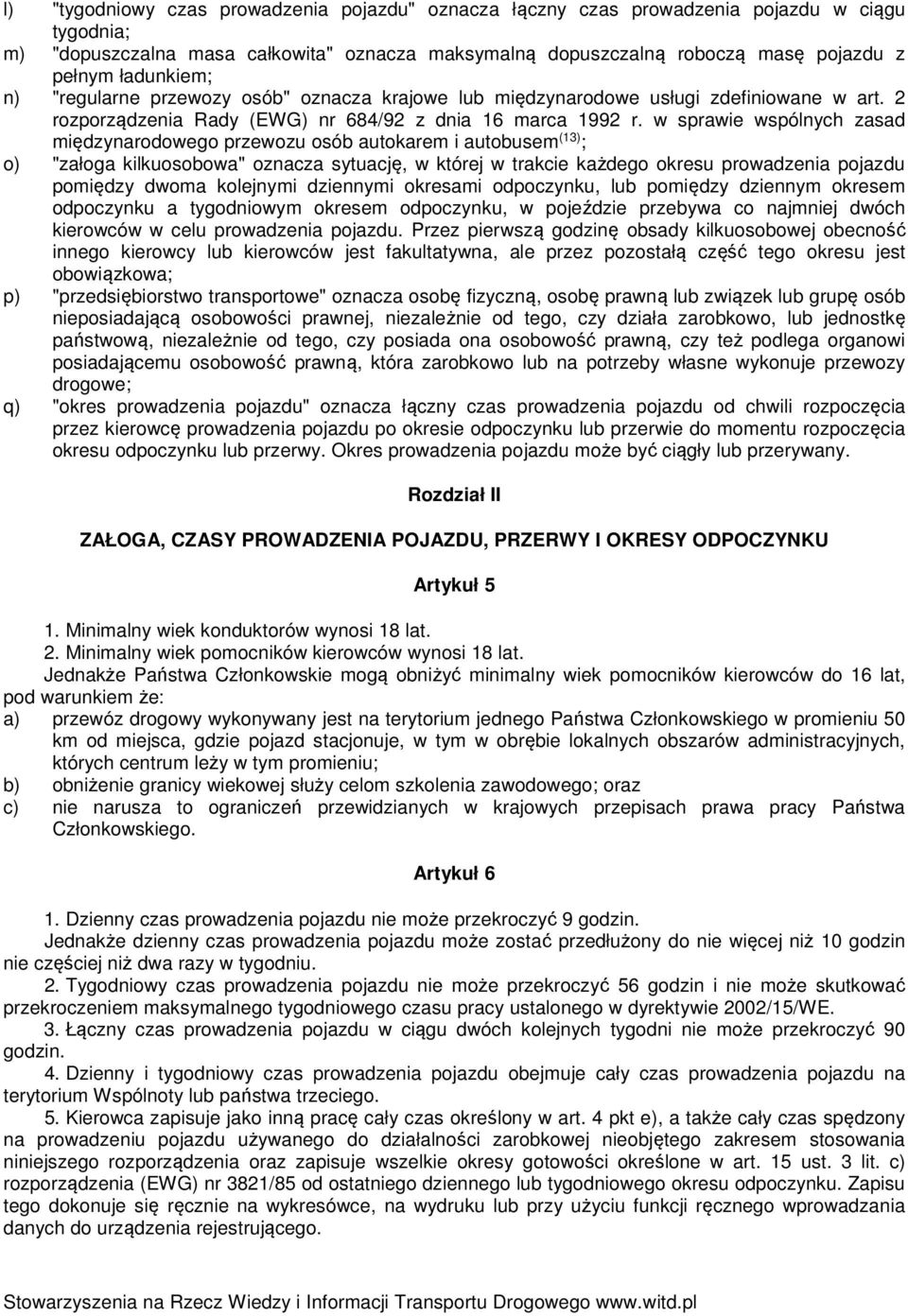 w sprawie wspólnych zasad międzynarodowego przewozu osób autokarem i autobusem (13) ; o) "załoga kilkuosobowa" oznacza sytuację, w której w trakcie każdego okresu prowadzenia pojazdu pomiędzy dwoma