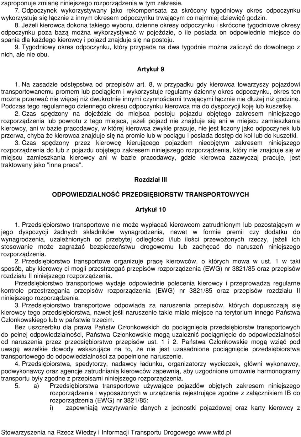 Jeżeli kierowca dokona takiego wyboru, dzienne okresy odpoczynku i skrócone tygodniowe okresy odpoczynku poza bazą można wykorzystywać w pojeździe, o ile posiada on odpowiednie miejsce do spania dla