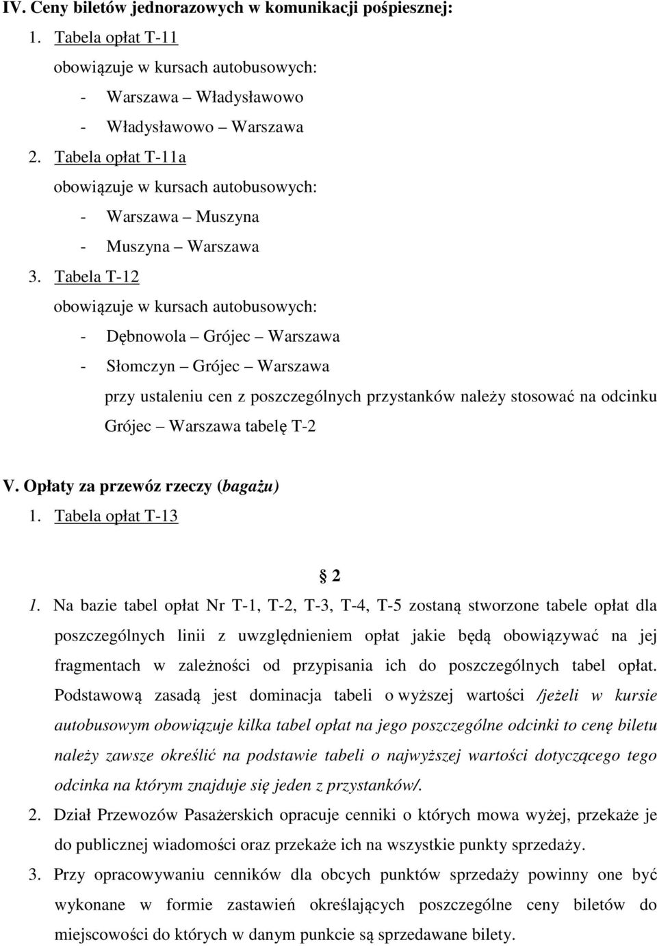 Tabela T-12 obowiązuje w kursach autobusowych: - Dębnowola Grójec Warszawa - Słomczyn Grójec Warszawa przy ustaleniu cen z poszczególnych przystanków należy stosować na odcinku Grójec Warszawa tabelę