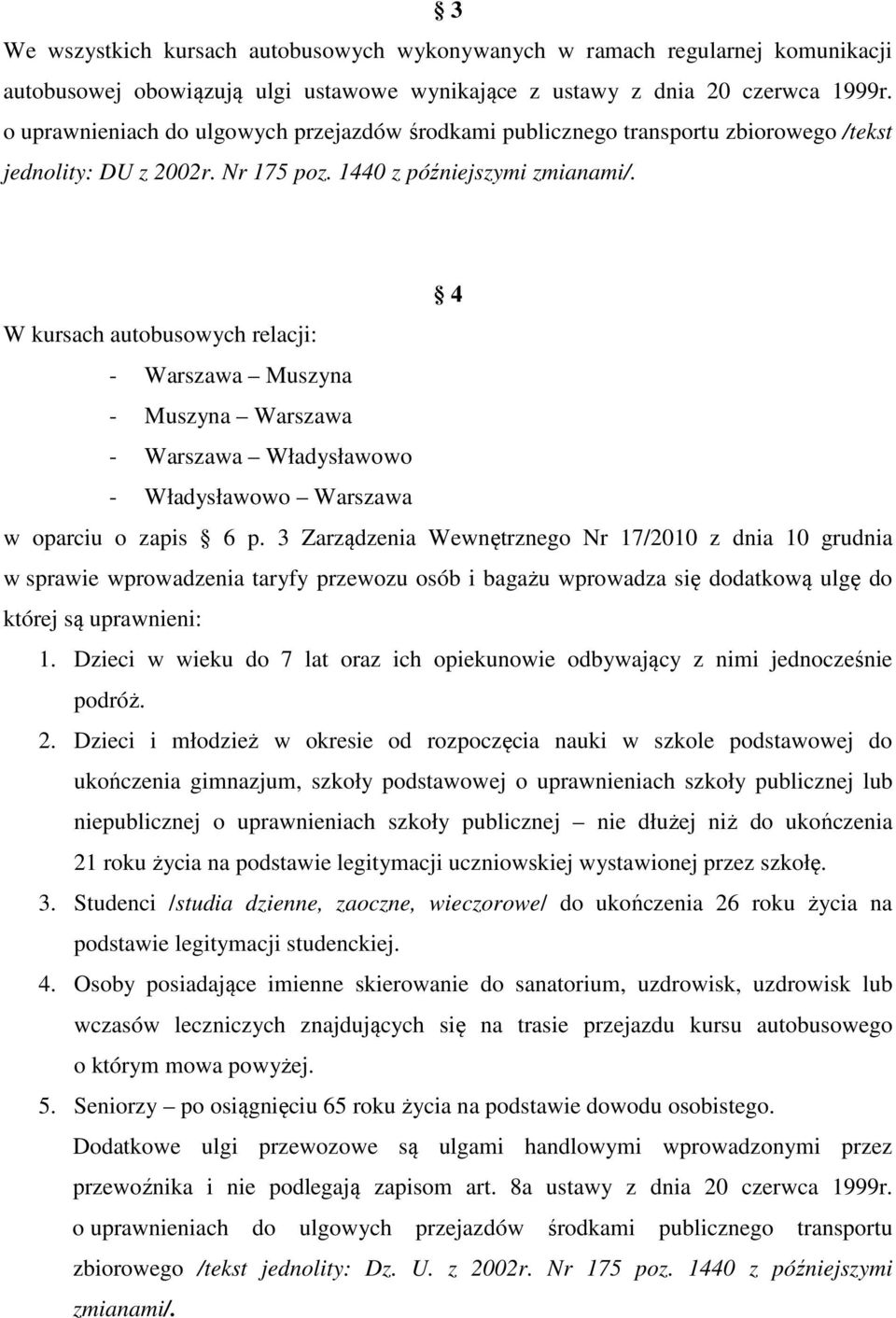 4 W kursach autobusowych relacji: - Warszawa Muszyna - Muszyna Warszawa - Warszawa Władysławowo - Władysławowo Warszawa w oparciu o zapis 6 p.