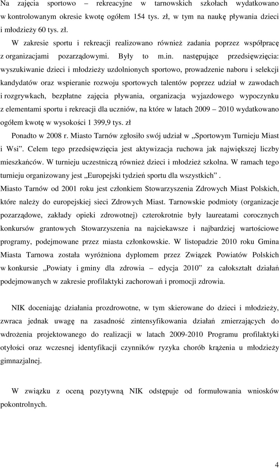 następujące przedsięwzięcia: wyszukiwanie dzieci i młodzieŝy uzdolnionych sportowo, prowadzenie naboru i selekcji kandydatów oraz wspieranie rozwoju sportowych talentów poprzez udział w zawodach i