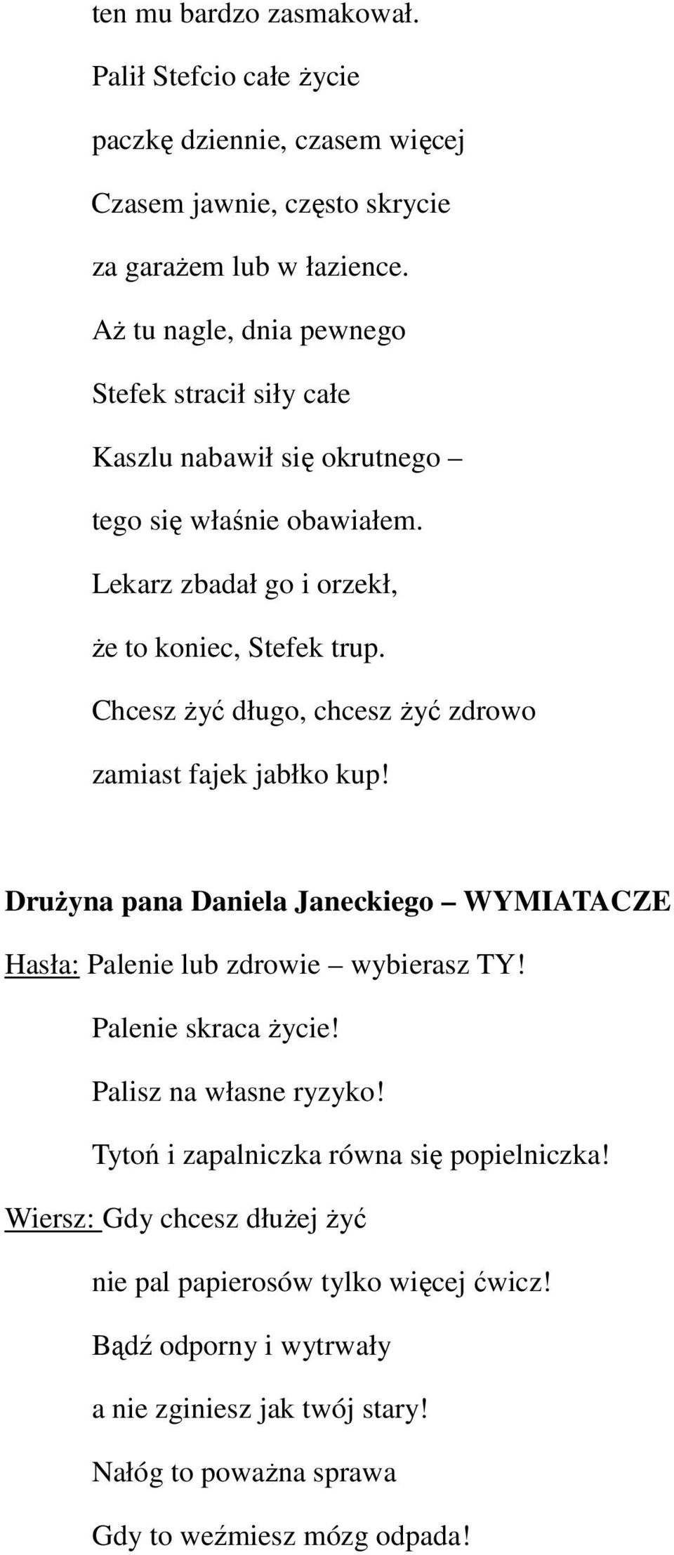 Chcesz żyć długo, chcesz żyć zdrowo zamiast fajek jabłko kup! Drużyna pana Daniela Janeckiego WYMIATACZE Hasła: Palenie lub zdrowie wybierasz TY! Palenie skraca życie!