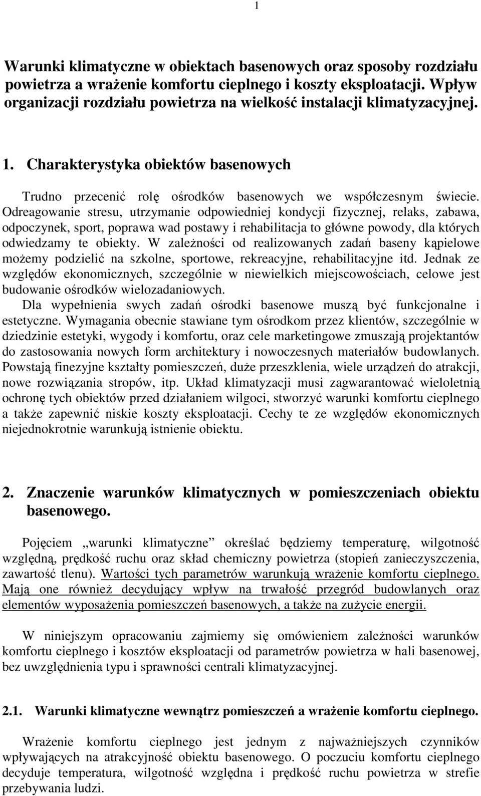 Odreagowanie stresu, utrzymanie odpowiedniej kondycji fizycznej, relaks, zabawa, odpoczynek, sport, poprawa wad postawy i rehabilitacja to główne powody, dla których odwiedzamy te obiekty.