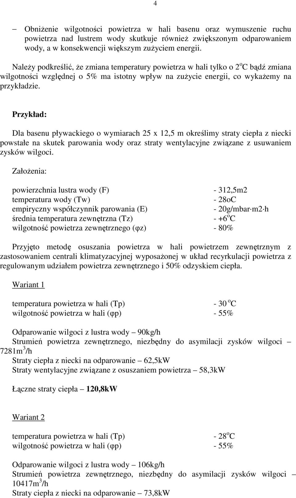 Przykład: Dla basenu pływackiego o wymiarach 25 x 12,5 m określimy straty ciepła z niecki powstałe na skutek parowania wody oraz straty wentylacyjne związane z usuwaniem zysków wilgoci.