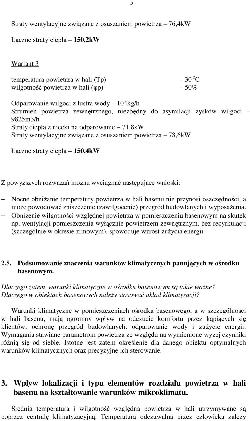 powietrza 78,6kW Łączne straty ciepła 150,4kW Z powyŝszych rozwaŝań moŝna wyciągnąć następujące wnioski: Nocne obniŝanie temperatury powietrza w hali basenu nie przynosi oszczędności, a moŝe