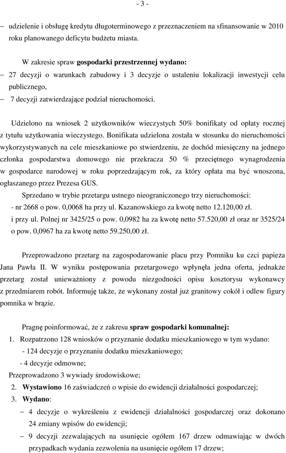 Udzielono na wniosek 2 uŝytkowników wieczystych 50% bonifikaty od opłaty rocznej z tytułu uŝytkowania wieczystego.