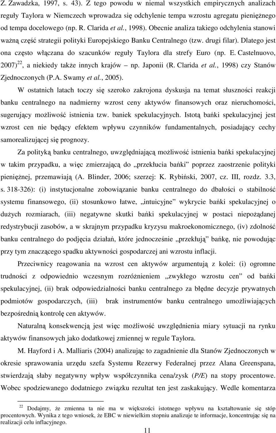 Dlaego jes ona częso włączana do szacunków reguły Taylora dla srefy Euro (np. E. Caselnuovo, 2007) 22, a niekiedy akŝe innych krajów np. Japonii (R. Clarida e al., 1998) czy Sanów Zjednoczonych (P.A.