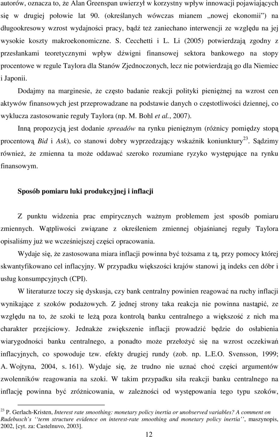 Li (2005) powierdzają zgodny z przesłankami eoreycznymi wpływ dźwigni finansowej sekora bankowego na sopy procenowe w regule Taylora dla Sanów Zjednoczonych, lecz nie powierdzają go dla Niemiec i