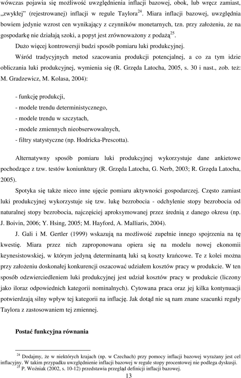 DuŜo więcej konrowersji budzi sposób pomiaru luki produkcyjnej. Wśród radycyjnych meod szacowania produkcji poencjalnej, a co za ym idzie obliczania luki produkcyjnej, wymienia się (R.