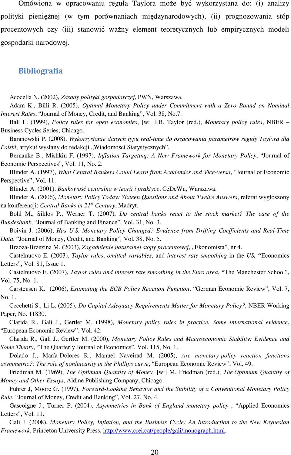 (2005), Opimal Moneary Policy under Commimen wih a Zero Bound on Nominal Ineres Raes, Journal of Money, Credi, and Banking, Vol. 38, No.7. Ball L. (1999), Policy rules for open economies, [w:] J.B. Taylor (red.