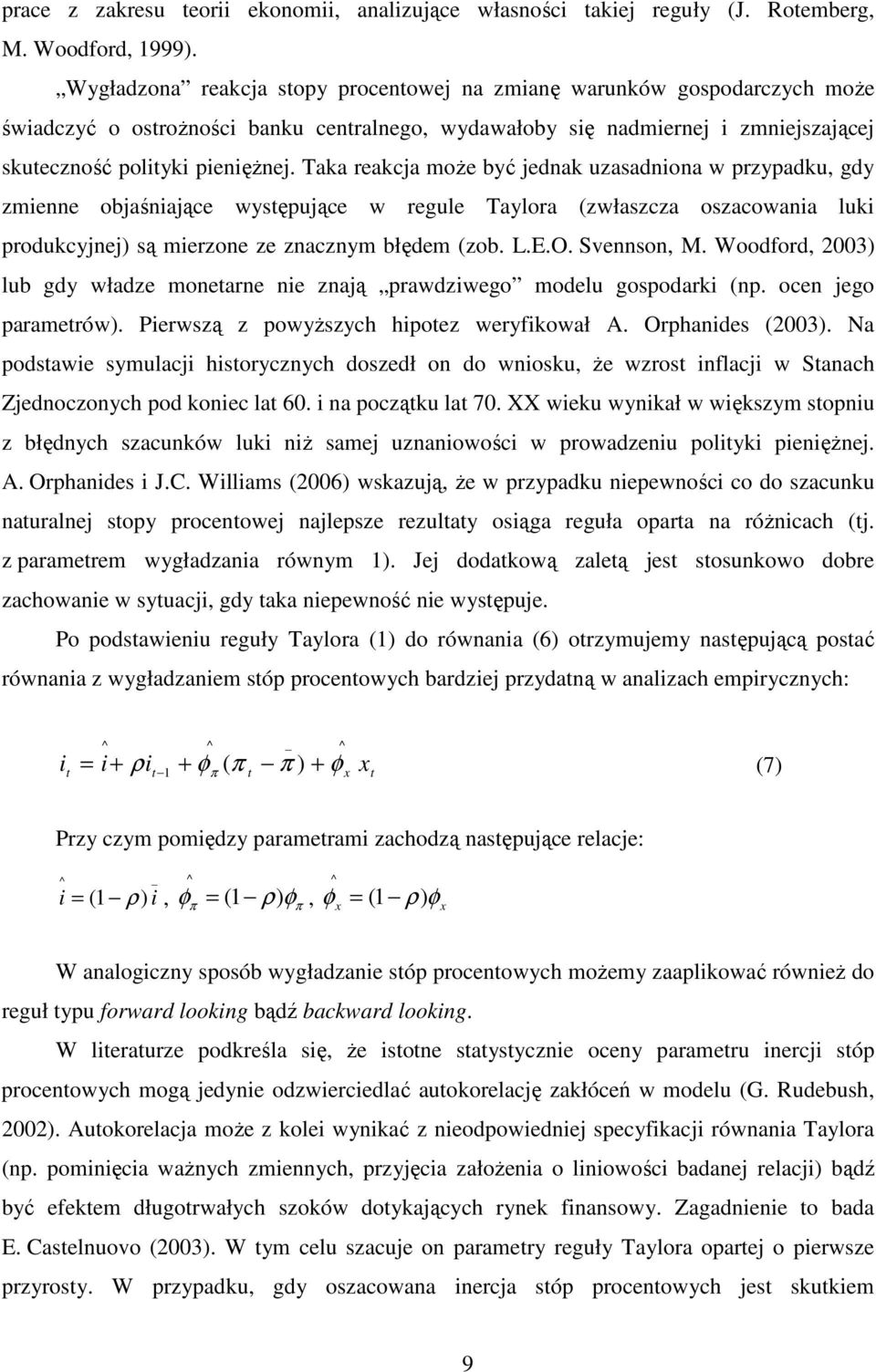 Taka reakcja moŝe być jednak uzasadniona w przypadku, gdy zmienne objaśniające wysępujące w regule Taylora (zwłaszcza oszacowania luki produkcyjnej) są mierzone ze znacznym błędem (zob. L.E.O.