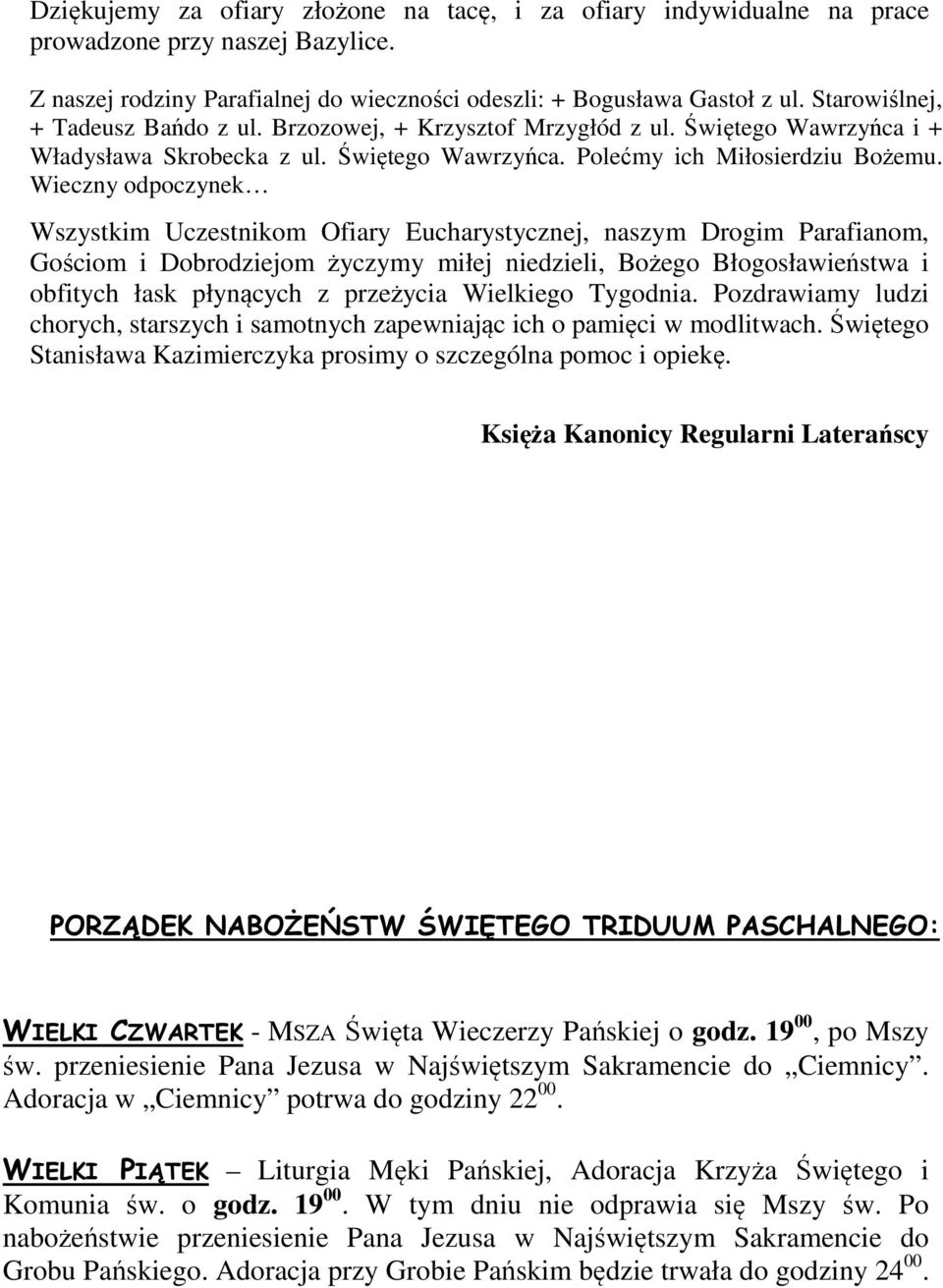 Wieczny odpoczynek Wszystkim Uczestnikom Ofiary Eucharystycznej, naszym Drogim Parafianom, Gościom i Dobrodziejom życzymy miłej niedzieli, Bożego Błogosławieństwa i obfitych łask płynących z