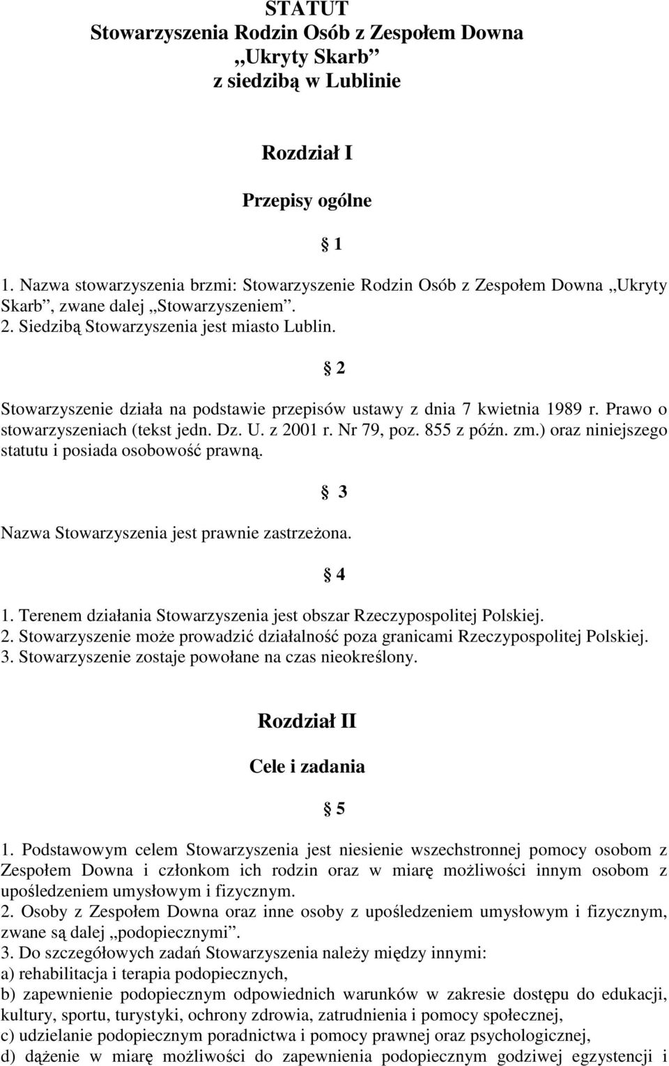 2 Stowarzyszenie działa na podstawie przepisów ustawy z dnia 7 kwietnia 1989 r. Prawo o stowarzyszeniach (tekst jedn. Dz. U. z 2001 r. Nr 79, poz. 855 z późn. zm.