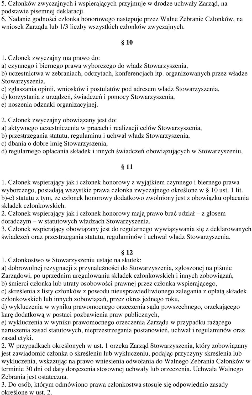 Członek zwyczajny ma prawo do: a) czynnego i biernego prawa wyborczego do władz Stowarzyszenia, b) uczestnictwa w zebraniach, odczytach, konferencjach itp.