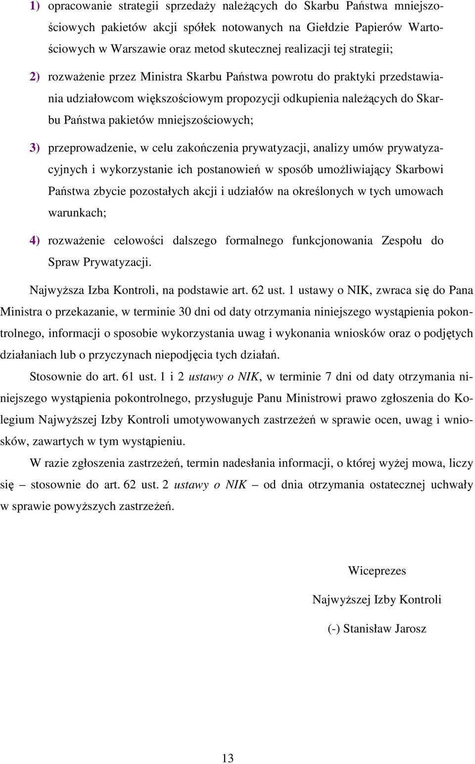 przeprowadzenie, w celu zakończenia prywatyzacji, analizy umów prywatyzacyjnych i wykorzystanie ich postanowień w sposób umoŝliwiający Skarbowi Państwa zbycie pozostałych akcji i udziałów na