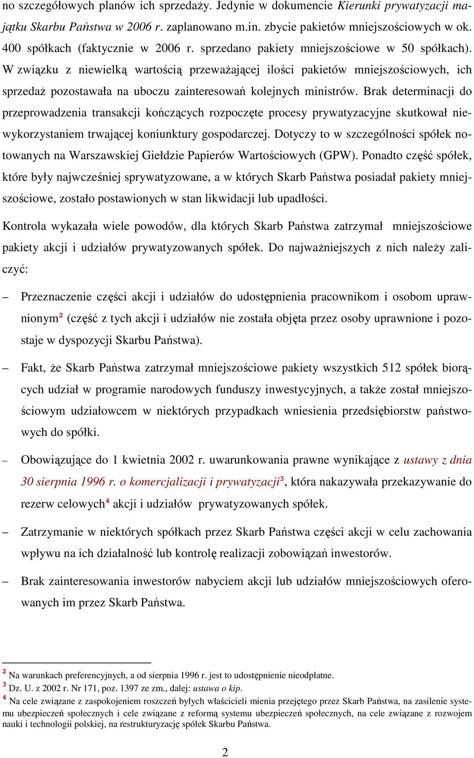 W związku z niewielką wartością przewaŝającej ilości pakietów mniejszościowych, ich sprzedaŝ pozostawała na uboczu zainteresowań kolejnych ministrów.