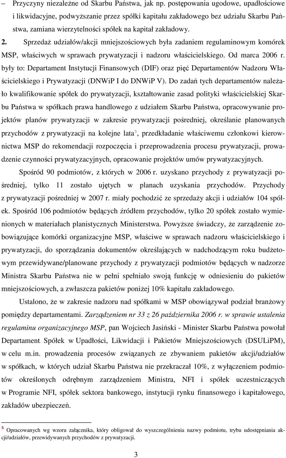 SprzedaŜ udziałów/akcji mniejszościowych była zadaniem regulaminowym komórek MSP, właściwych w sprawach prywatyzacji i nadzoru właścicielskiego. Od marca 2006 r.