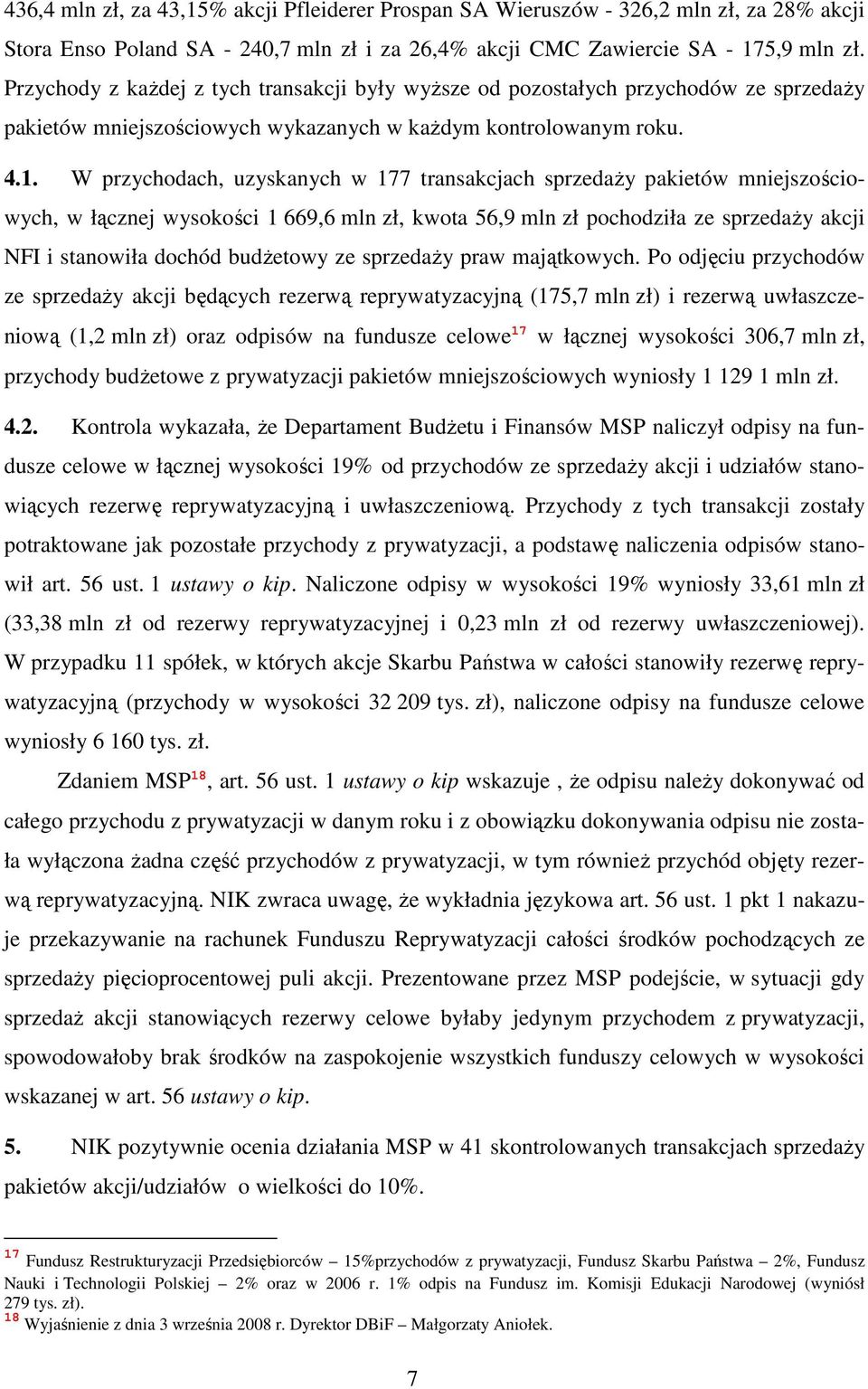 W przychodach, uzyskanych w 177 transakcjach sprzedaŝy pakietów mniejszościowych, w łącznej wysokości 1 669,6 mln zł, kwota 56,9 mln zł pochodziła ze sprzedaŝy akcji NFI i stanowiła dochód budŝetowy