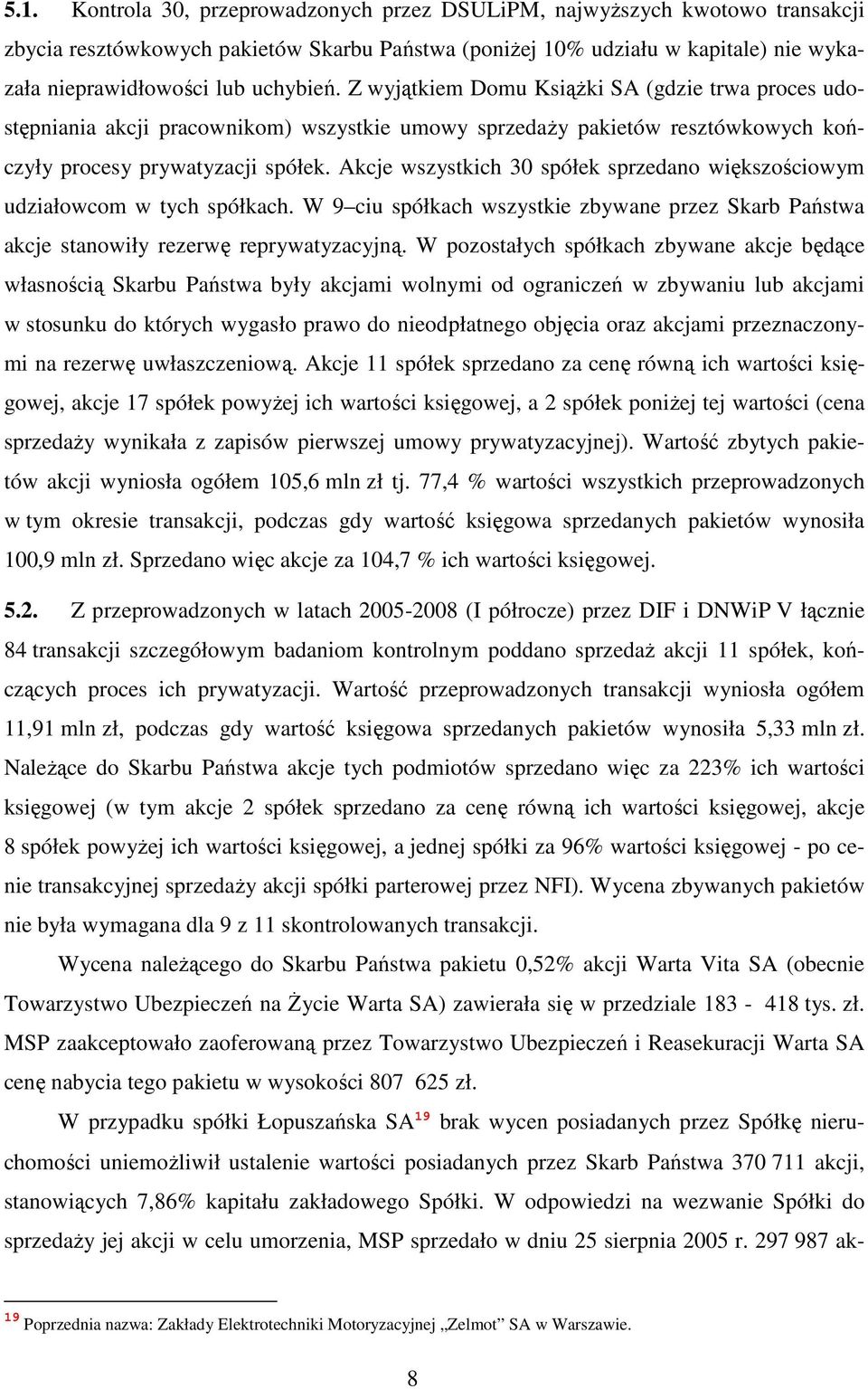 Akcje wszystkich 30 spółek sprzedano większościowym udziałowcom w tych spółkach. W 9 ciu spółkach wszystkie zbywane przez Skarb Państwa akcje stanowiły rezerwę reprywatyzacyjną.