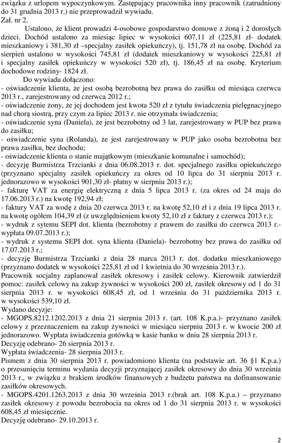 Dochód ustalono za miesiąc lipiec w wysokości 607,11 zł (225,81 zł- dodatek mieszkaniowy i 381,30 zł specjalny zasiłek opiekuńczy), tj. 151,78 zł na osobę.