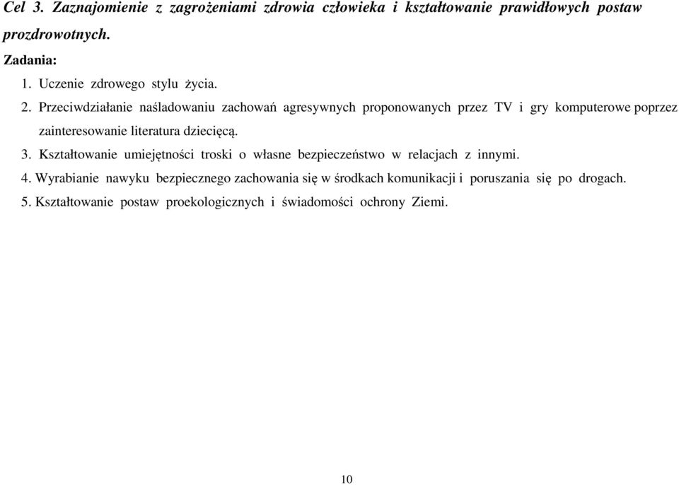 Przeciwdziałanie naśladowaniu zachowań agresywnych proponowanych przez TV i gry komputerowe poprzez zainteresowanie literatura dziecięcą.