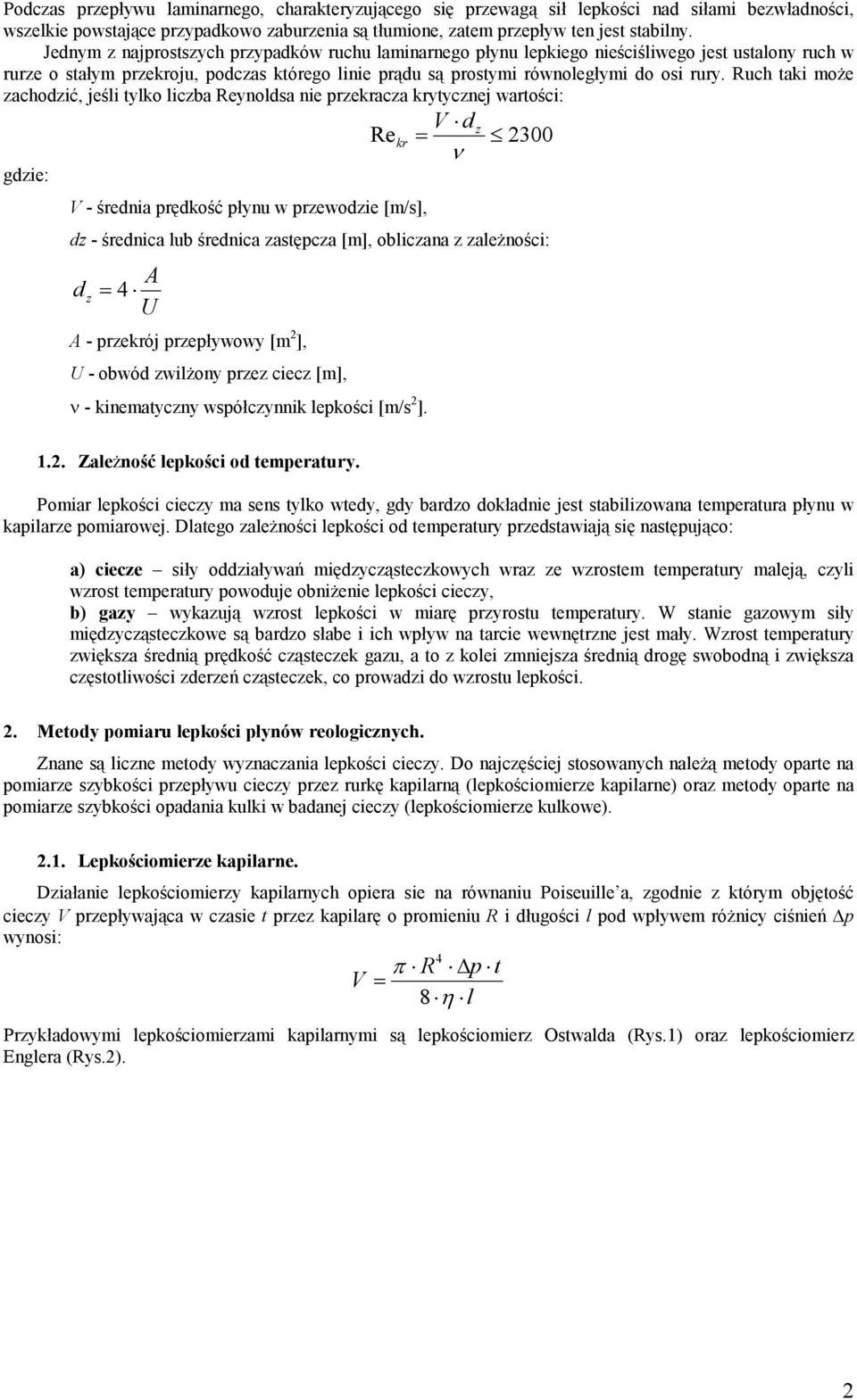 Ruch taki może zachodzić, jeśli tylko liczba Reynoldsa nie przekracza krytycznej wartości: V - średnia prędkość płynu w przewodzie [m/s], V d Re 2300 kr z dz - średnica lub średnica zastępcza [m],