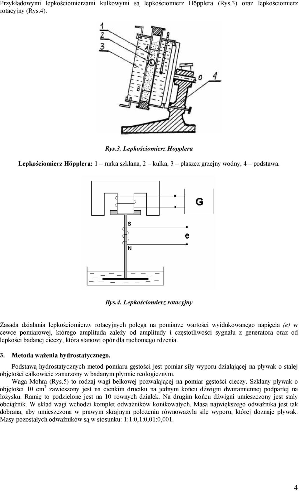 Lepkościomierz rotacyjny Zasada działania lepkościomierzy rotacyjnych polega na pomiarze wartości wyidukowanego napięcia (e) w cewce pomiarowej, którego amplituda zależy od amplitudy i częstotliwości