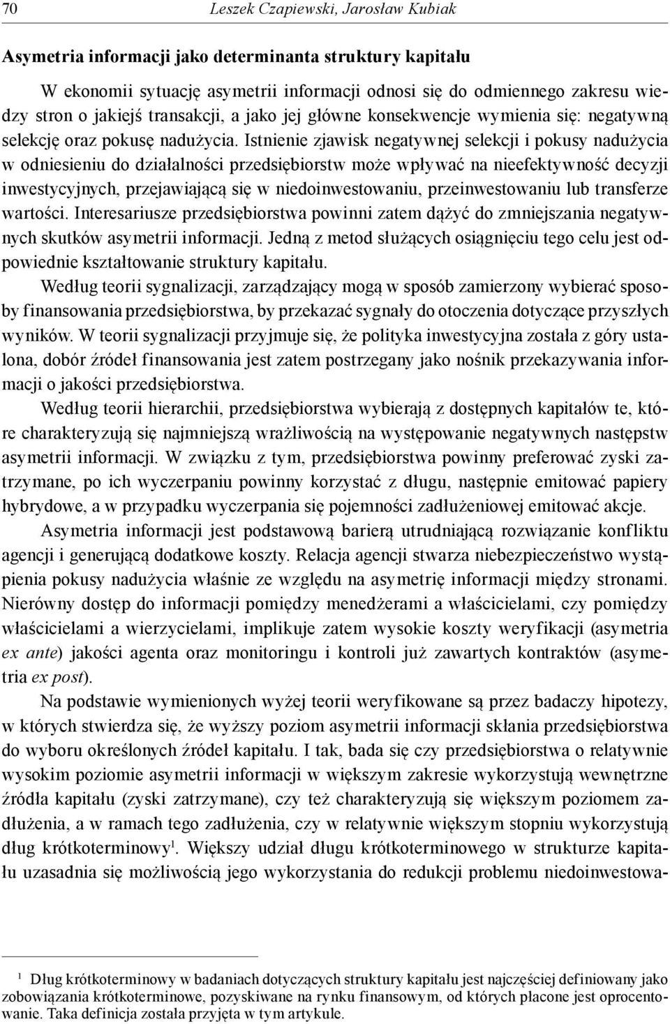 Istnienie zjawisk negatywnej selekcji i pokusy nadużycia w odniesieniu do działalności przedsiębiorstw może wpływać na nieefektywność decyzji inwestycyjnych, przejawiającą się w niedoinwestowaniu,