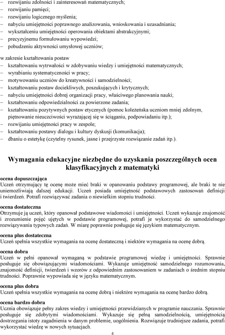 wiedzy i umiejętności matematycznych; wyrabianiu systematyczności w pracy; motywowaniu uczniów do kreatywności i samodzielności; kształtowaniu postaw dociekliwych, poszukujących i krytycznych;