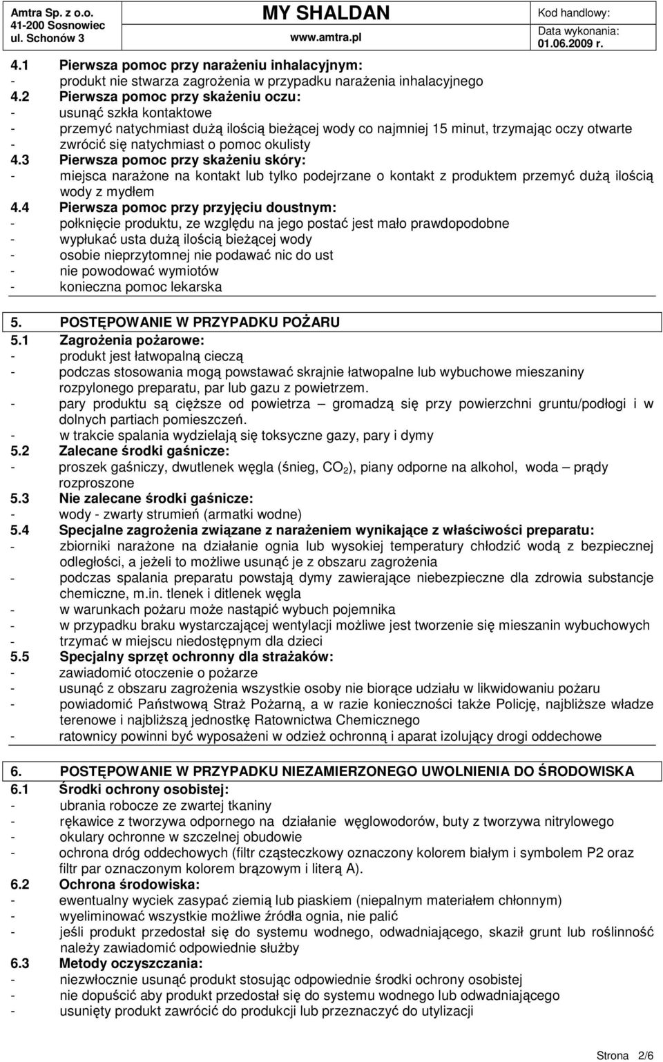 4.3 Pierwsza pomoc przy skaŝeniu skóry: - miejsca naraŝone na kontakt lub tylko podejrzane o kontakt z produktem przemyć duŝą ilością wody z mydłem 4.