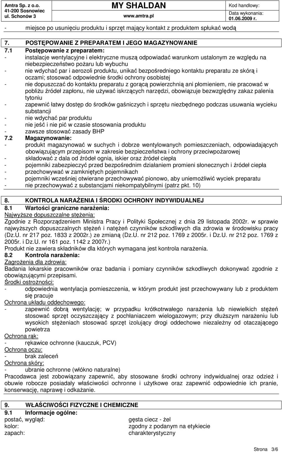 unikać bezpośredniego kontaktu preparatu ze skórą i oczami; stosować odpowiednie środki ochrony osobistej - nie dopuszczać do kontaktu preparatu z gorącą powierzchnią ani płomieniem, nie pracować w