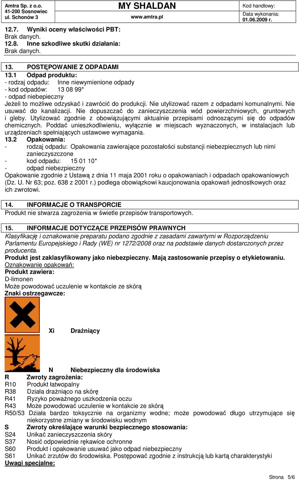 Nie utylizować razem z odpadami komunalnymi. Nie usuwać do kanalizacji. Nie dopuszczać do zanieczyszczenia wód powierzchniowych, gruntowych i gleby.