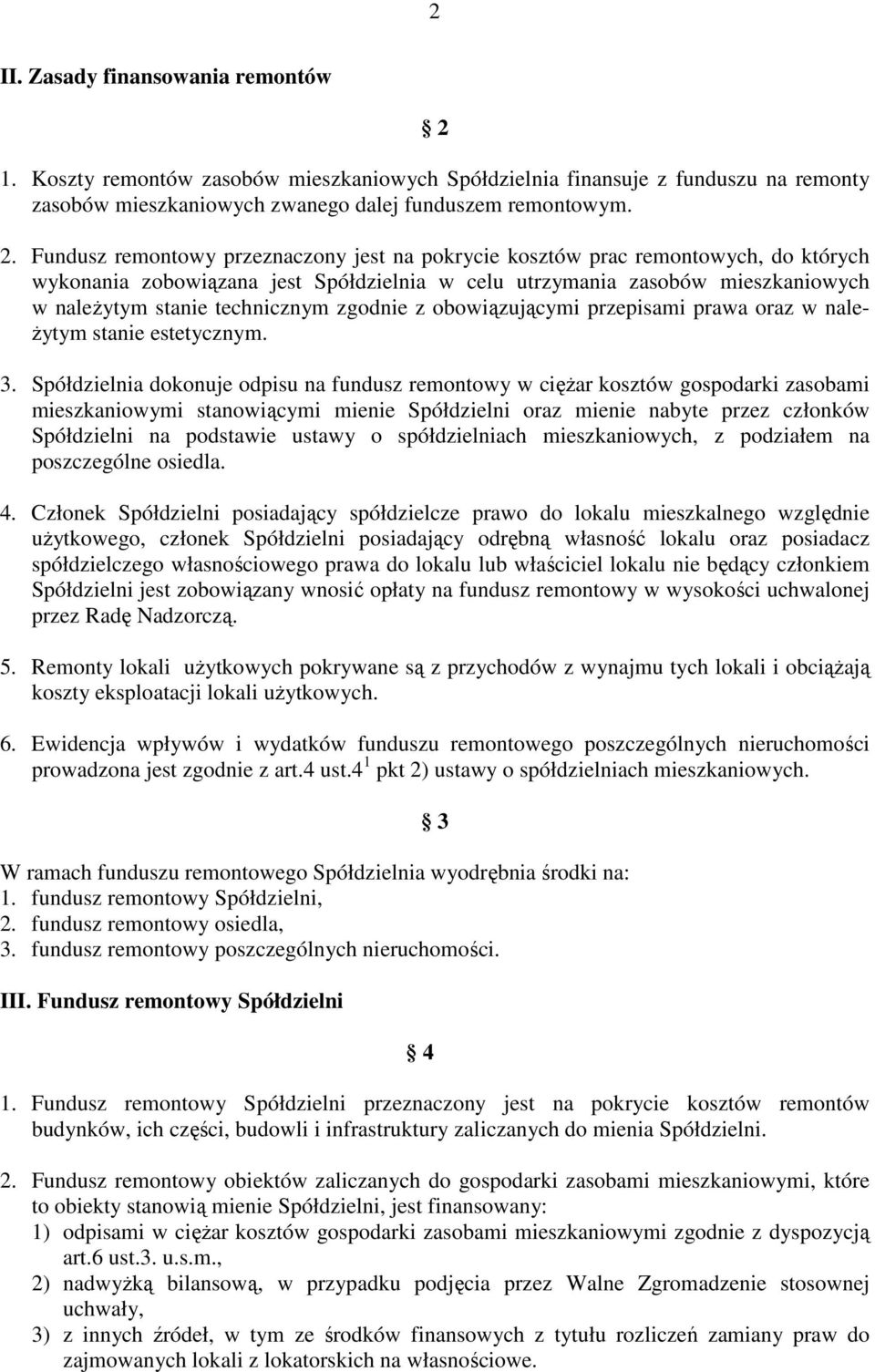 Fundusz remontowy przeznaczony jest na pokrycie kosztów prac remontowych, do których wykonania zobowiązana jest Spółdzielnia w celu utrzymania zasobów mieszkaniowych w należytym stanie technicznym