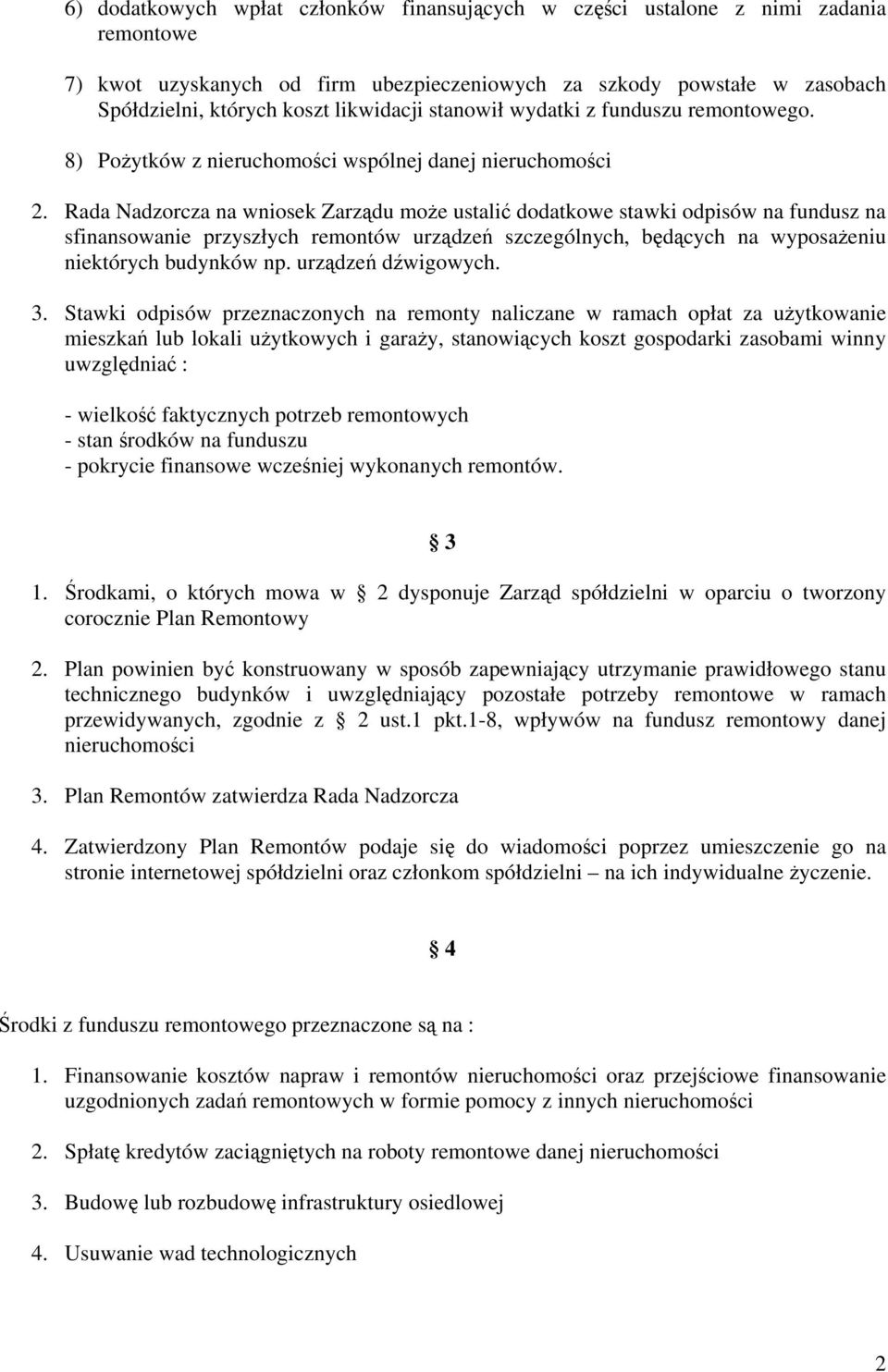 Rada Nadzorcza na wniosek Zarządu może ustalić dodatkowe stawki odpisów na fundusz na sfinansowanie przyszłych remontów urządzeń szczególnych, będących na wyposażeniu niektórych budynków np.