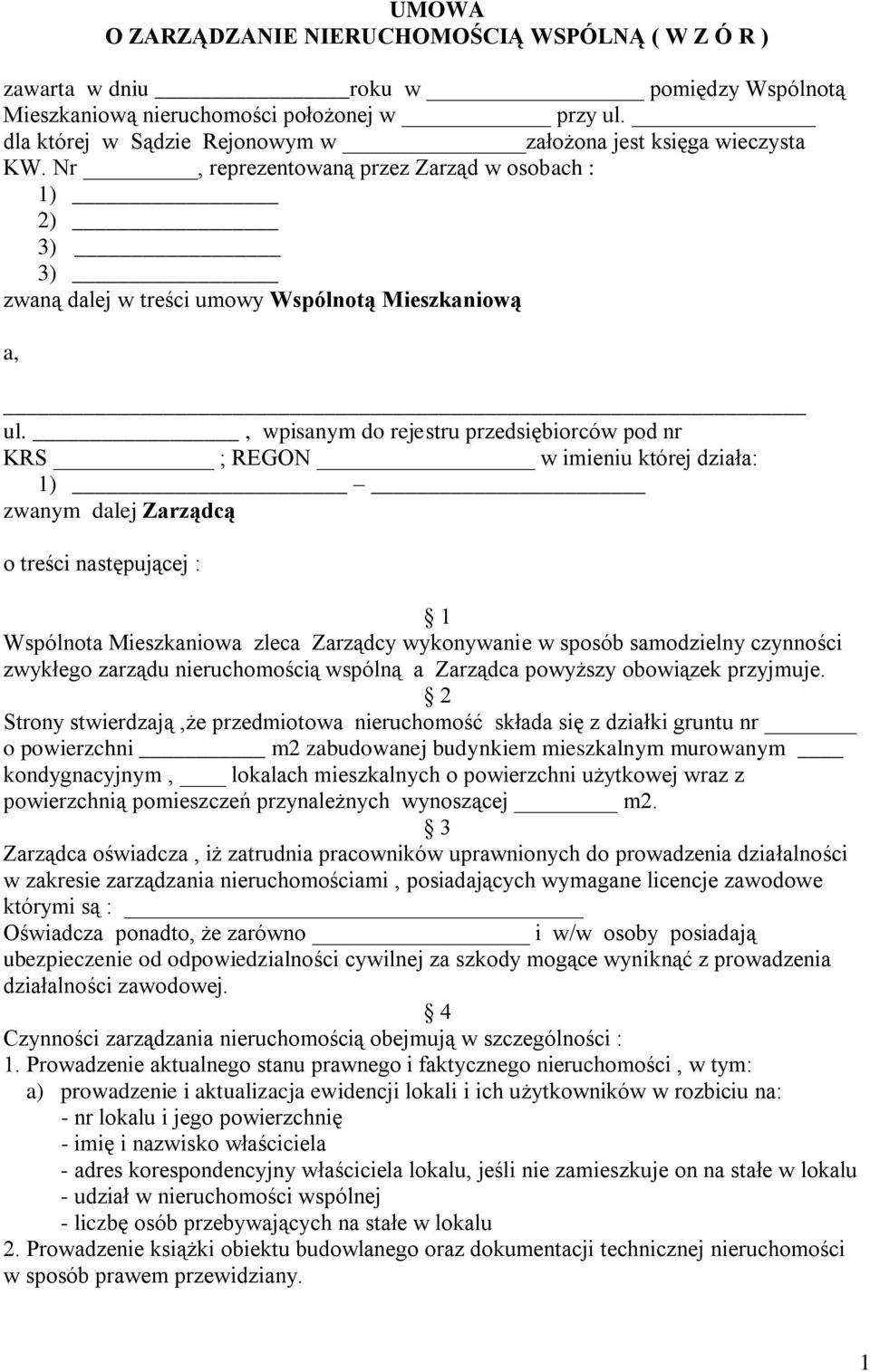 , wpisanym do rejestru przedsiębiorców pod nr KRS ; REGON w imieniu której działa: 1) zwanym dalej Zarządcą o treści następującej : 1 Wspólnota Mieszkaniowa zleca Zarządcy wykonywanie w sposób