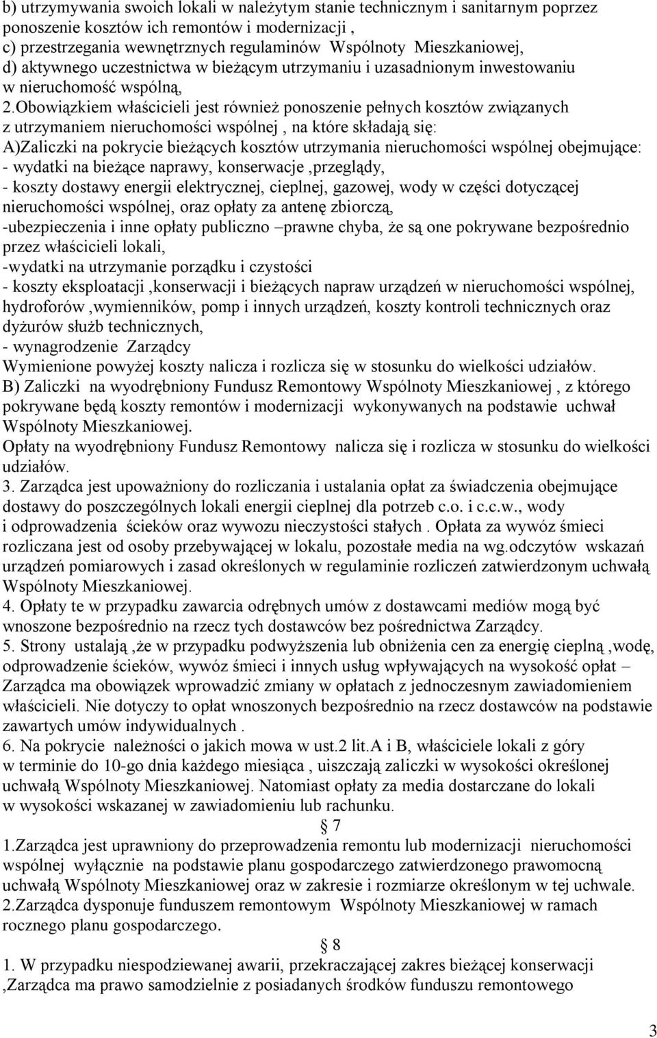 Obowiązkiem właścicieli jest również ponoszenie pełnych kosztów związanych z utrzymaniem nieruchomości wspólnej, na które składają się: A)Zaliczki na pokrycie bieżących kosztów utrzymania