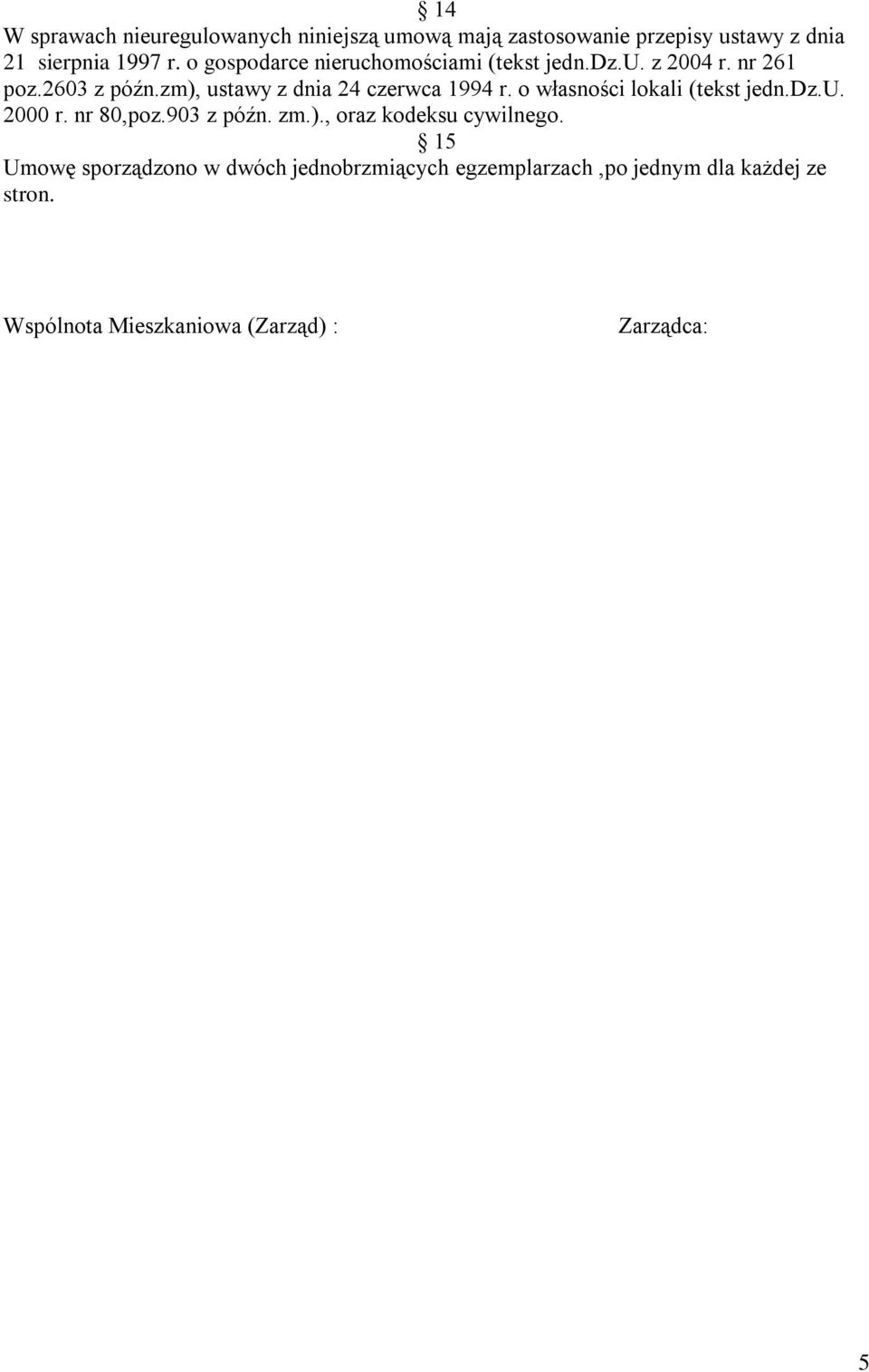 zm), ustawy z dnia 24 czerwca 1994 r. o własności lokali (tekst jedn.dz.u. 2000 r. nr 80,poz.903 z późn. zm.)., oraz kodeksu cywilnego.