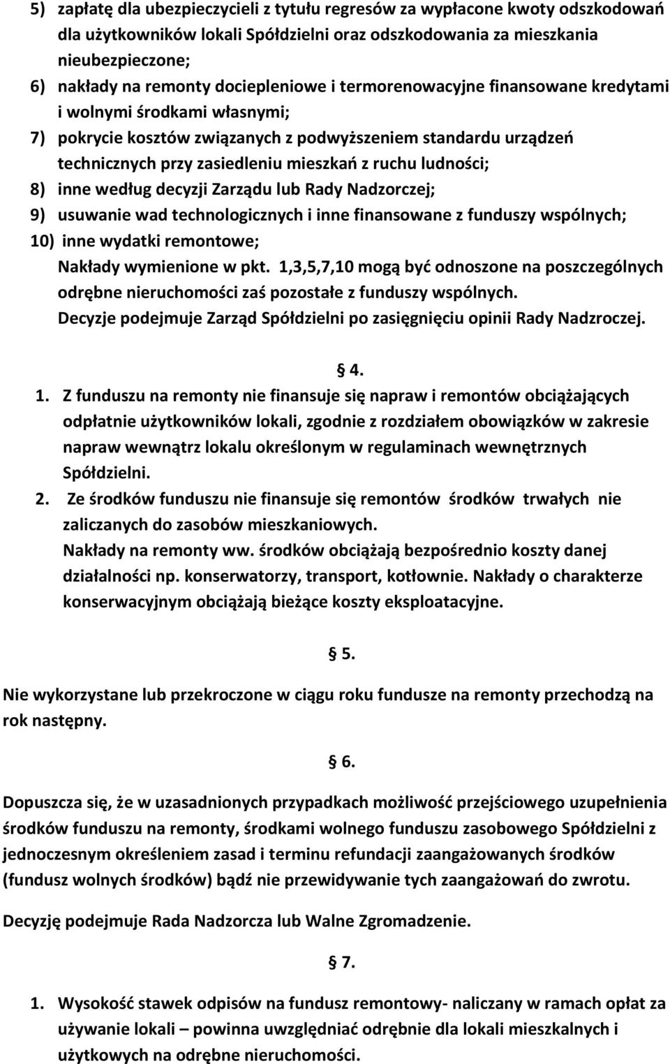 ludności; 8) inne według decyzji Zarządu lub Rady Nadzorczej; 9) usuwanie wad technologicznych i inne finansowane z funduszy wspólnych; 10) inne wydatki remontowe; Nakłady wymienione w pkt.